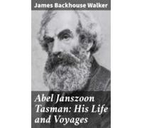 Abel Janszoon Tasman: His Life And Voyages (ebook)