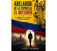 Abelardo de la Espriella El Outsider: El hombre que Colombia no pudo ignorar (Política y sociedad)