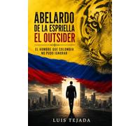 Abelardo de la Espriella El Outsider: El hombre que Colombia no pudo ignorar (Política y sociedad)