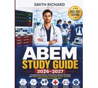 ABEM STUDY GUIDE 2026-2027: A Comprehensive Review of Emergency Medicine Principles with Clinical Case Scenarios, Full-Length Practice Questions, and Proven Preparation Strategies.