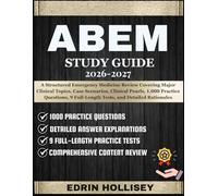 ABEM STUDY GUIDE 2026-2027: A Structured Emergency Medicine Review Covering Major Clinical Topics, Case Scenarios, Clinical Pearls, 1,000 Practice ... 9 Full-Length Tests, and Detailed Rationales