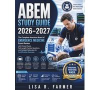 ABEM STUDY GUIDE 2026-2027: The Complete American Board of Emergence Medicine Exam Review with Clinical Pearls, Full-Length Practice Questions and Detailed Rationales for Certification Success