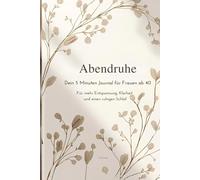 Abendruhe - Dein 5 Minuten Journal für Frauen ab 40: Für mehr Entspannung Klarheit und einen ruhigen Schlaf