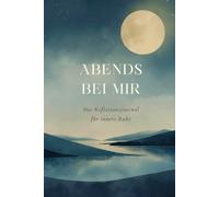 Abends bei mir - Ein Abendjournal für innere Ruhe: Reflexion, Dankbarkeit und Achtsamkeit für entspannte Abende und bewusste Momente