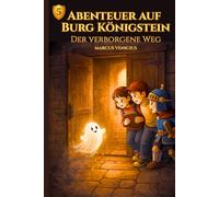 Abenteuer auf Burg Königstein - Dder verborgene Weg - Band 5: Ein Burgabenteuer über Mut, Freundschaft und einen geheimen Weg und noch viel mehr