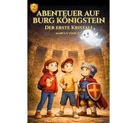 Abenteuer auf Burg Königstein - Der erste Kristall - Band 2: Ein verborgenes Abenteuer unter der Burg Königstein