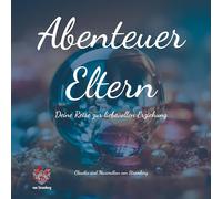 Abenteuer Eltern - Deine Reise zur liebevollen Erziehung. Dieses Buch bietet Inspiration, praktische Ratschläge und Reflexion, um deine Fähigkeiten ... wird zu einem aufregenden Abenteuer.