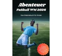 Abenteuer Fußball WM 2026: Das Erlebnisbuch für Kinder mit Rätseln, Ausmalbildern, Spielplänen, Tippspiel und vielen Fakten rund um Fußball und die WM