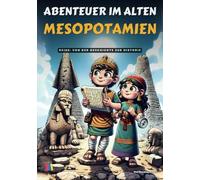 Abenteuer im Alten Mesopotamien: Von der Geschichte zur Historie