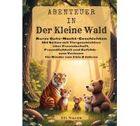 Abenteuer in Der Kleine Wald: Kurze Gute-Nacht-Geschichten: 365 Seiten mit Tiergeschichten über Freundschaft, Freundlichkeit und Gefühle - zum Vorlesen für Kinder von 3 bis 8 Jahren