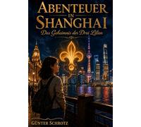 Abenteuer in Shanghai: Das Geheimnis der Drei Lilien - Band 1