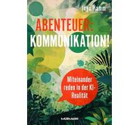 Abenteuer: Kommunikation! Miteinander reden in der KI-Realität.