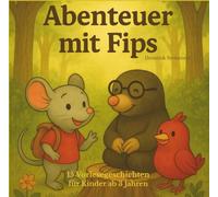 Abenteuer mit Fips - Freundschaft, Mut und Spaß im Wald: 15 liebevoll illustrierte Vorlesegeschichten für Kinder ab 3 Jahren über Freundschaft, Mut und kleine Alltagsabenteuer