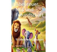 Abenteuer, Mut und Freundschaft: 15 tierische Erzählungen