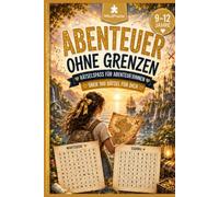 Abenteuer ohne Grenzen: Rätselbuch - das perfekte Geschenk für Kinder und Jugendliche von 9 bis 12 Jahren (Abenteuer im Kopf)