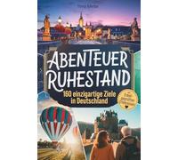Abenteuer Ruhestand - Jetzt beginnt deine Zeit! 160 einzigartige Ziele in Deutschland für einen aktiven und erfüllten Ruhestand - Das besondere Geschenk zur Rente