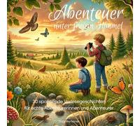 Abenteuer unter freiem Himmel: Vorlesegeschichten über Natur, Tiere und Freundschaft-30 kleine Abenteuer für neugierige Kinder, Kinderbuch, Gute Nacht ... Abenteuer, Tiere, Natur, Wald, Kinder