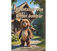 Abenteuer von Ritter Junibär - 12 aufregende Abenteuer, 3-5 Minuten: Spannende Geschichten zum Vorlesen für Kinder ab 3 Jahren