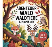 Abenteuer Wald Waldtiere Ausmalbuch mit 40 faszinierenden Tierbildern für neugierige Kinder ab 4 Jahren