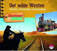 Abenteuer & Wissen: Der wilde Westen: Pioniere, Glücksritter & Eisenbahner