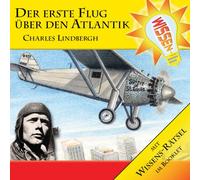 Abenteuer & Wissen - Wissen! - Der erste Flug über den Atlantik - Charles Lindbergh, Hörbuch für Kinder