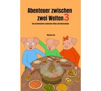 Abenteuer zwischen zwei Welten 3: Drei Schweinchen entdecken China und Deutschland
