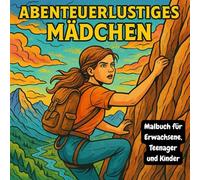Abenteuerlustiges Mädchen - Malbuch für Erwachsene, Teenager und Kinder: 50 inspirierende Ausmalbilder für Kreativität und Adrenalin