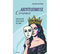 Abenteuerreise Corona: Raus aus der Angst hinein ins Leben
