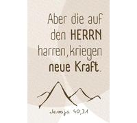 Aber die auf den HERRN harren, kriegen neue Kraft: Christliches Notizbuch mit Jesaja 40,31 - Ermutigendes Geschenk für neue Kraft, Hoffnung und Vertrauen auf Gott