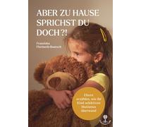 Aber zu Hause sprichst du doch?!: Eltern erzählen, wie ihr Kind den selektiven Mutismus überwand - mit Geleitwort von Prof. Dr. Nitza Katz-Bernstein