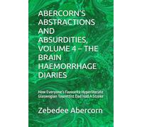 ABERCORN’S ABSTRACTIONS AND ABSURDITIES, VOLUME 4 - THE BRAIN HAEMORRHAGE DIARIES: A Completely Organic, Non-AI Generated Report Of How Everyone’s Favourite Hyperliterate Glaswegian Tourettist Dad Ha