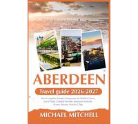 ABERDEEN TRAVEL GUIDE 2026-2027: Your Complete Insider Companion to Hidden Gems, Local Food, Cultural Secrets, Seasonal Festivals, Scenic Routes, Practical Tips