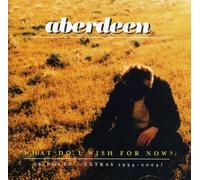 Aberdeen - What Do I Wish For Now
