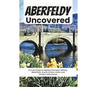 Aberfeldy Uncovered: A Local Guide to Highland Escapes, Whisky, Waterfalls, Scenic Drives, Lochs, and Outdoor Adventures.