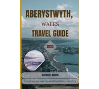 Aberystwyth, Wales Travel Guide 2025: Everything you need for an extraordinary adventure