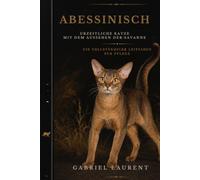 Abessinisch: Urzeitliche Katze mit dem Aussehen der Savanne Ein vollständiger Leitfaden zur Pflege
