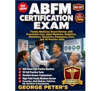 ABFM CERTIFICATION EXAM: Complete Family Medicine Board Review with Preventive Care, Adult Medicine, Pediatrics, Obstetrics, Geriatrics, Emergency Care, and 500 Practice Question with Detailed Answer