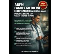 ABFM FAMILY MEDICINE CERTIFICATION EXAMINATION (FMCE) PRACTICE EXAMS AND CRASH-COURSE REVIEW: Four realistic FMCE practice exams with decision-focused rationales that sharpen clinical judgment