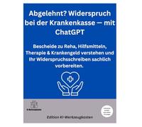 Abgelehnt? Widerspruch bei der Krankenkasse - mit ChatGPT: Bescheide zu Reha, Hilfsmitteln, Therapie & Krankengeld verstehen und Ihr ... vorbereiten (Die KI-Praxis-Playbook Serie)