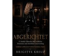 ABGERICHTET: 12 dunkle Fantasien über weibliche Dominanz und männliche Unterwerfung (Gefährlich verführerische FemDom-Geschichten)
