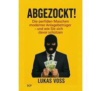 Abgezockt - Im Visier der Anlagebetrüger: Die perfiden Maschen moderner Betrugsmodelle - und wie Sie sich davor schützen