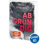 Abgründig: Eine Bergtour, ein Unwetter, ein Mord - Wirf einen Blick in die Tiefen der menschlichen Seele! - Das Jugendbuchdebüt von SPIEGEL-Bestsellerautor Arno Strobel