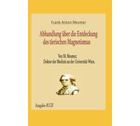 Abhandlung über die Entdeckung des tierischen Magnetismus: Von M. Mesmer, Doktor der Medizin an der Universität Wien.