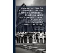 Abhandlung Über Die Heeresverwaltung Der Alten Römer Im Frieden Und Krieg, In Der Besonderen Beziehung Auf Die Beiden Hauptzweige Der Heeresversorgung