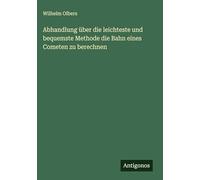 Abhandlung über die leichteste und bequemste Methode die Bahn eines Cometen zu berechnen