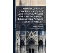 Abhandlung Von den Bey-zierden der Architectur, Welche Durch Mahleren und Bildhaueren Zu Wege Gebracht Werden