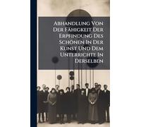Abhandlung Von Der Fähigkeit Der Erpfindung Des Schönen In Der Kunst Und Dem Unterrichte In Derselben