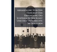 Abhandlung Von Der Fähigkeit Der Erpfindung Des Schönen In Der Kunst Und Dem Unterrichte In Derselben