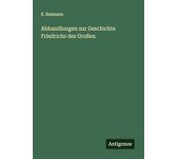 Abhandlungen zur Geschichte Friedrichs des Großen