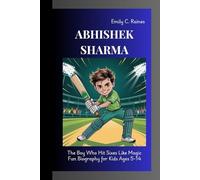 ABHISHEK SHARMA: The Boy Who Hit Sixes Like Magic Fun Biography for Kids Ages 5-14